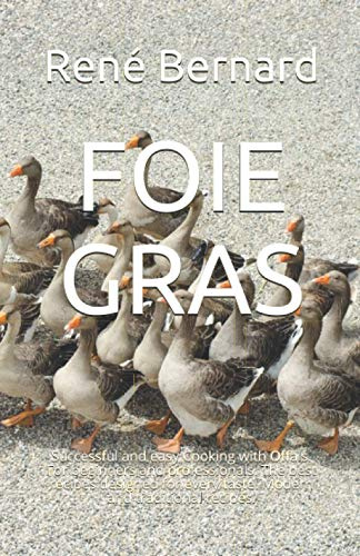 FOIE GRAS: Successful and easy Cooking with Offals. For beginners and professionals. The best recipes designed for every taste. Modern and traditional recipes.