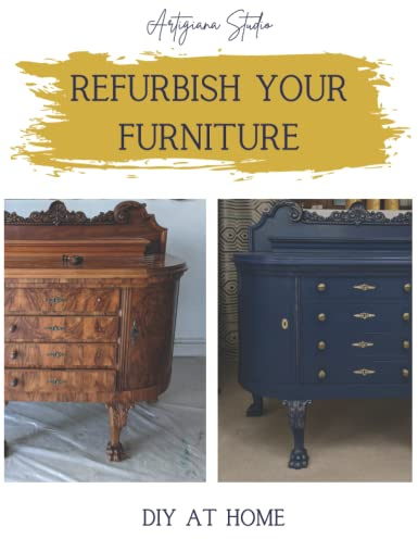 Refurbish your Furniture, DIY at Home: Step-by-Step Guide to Essential Furniture Painting Skills, Techniques, Tools and Tips, Easy to Follow Steps, Coloured Photos Included