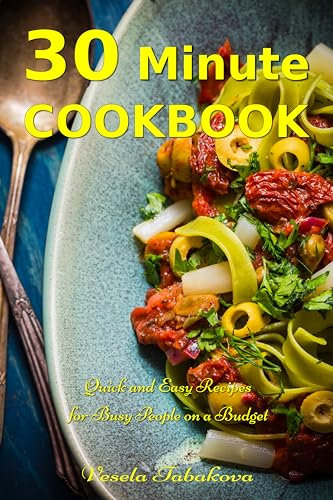 30 Minute Cookbook: Quick and Easy Recipes for Busy People on a Budget: Healthy and Affordable Mediterranean Meals (Healthy Cooking and Cookbooks Book 17)