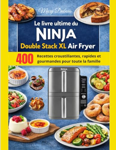 Le livre ultime du NINJA Double Stack XL Air Fryer: 400 recettes croustillantes, rapides et gourmandes pour toute la famille
