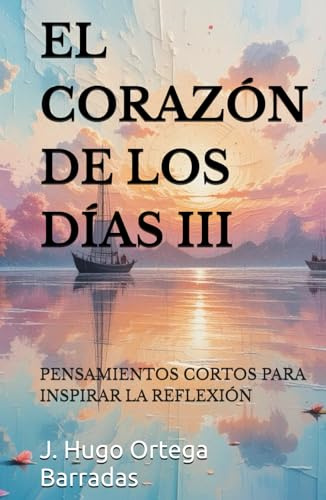 EL CORAZÓN DE LOS DÍAS III: PENSAMIENTOS CORTOS PARA INSPIRAR LA REFLEXIÓN