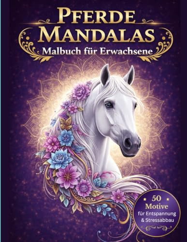 Pferde Mandalas – Malbuch für Erwachsene: 50 detailreiche Pferdemotive für Ruhe, Achtsamkeit und kreative Auszeit (Stressabbau & Entspannung)