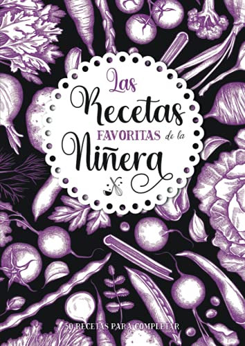 Las Recetas favoritas de la Niñera: Libro de cocina personalizado para recetas favoritas | 50 recetas para completar | Gran formato A4 | Regalo ideal ... la cocina: padres, abuelos, niñera, maestra.