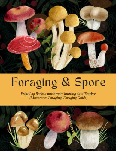 Foraging & Spore Print Log Book: a mushroom hunting data Tracker (Mushroom Foraging, Foraging Guide)