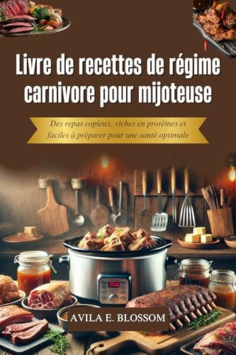 Livre de recettes de régime carnivore pour mijoteuse: Des repas copieux, riches en protéines et faciles à préparer pour une santé optimale (Healthy Flavors Cookbook Series)