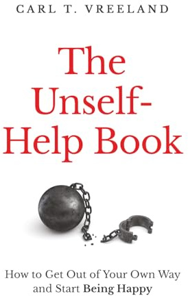The Unself-Help Book: How to Get Out of Your Our Way and Start Being Happy