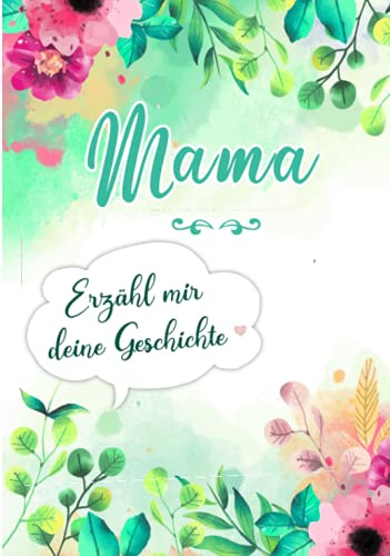 Mama, Erzähl mir deine Geschichte: Erinnerungstagebuch zum Ausfüllen durch Ihre Mutter mit ihrer Lebensgeschichte