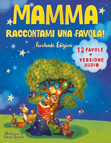 Mamma, Raccontami una Favola!: Fantastici Racconti Illustrati per Rilassare e Conciliare il Sonno in Pochi Minuti, Stimolando la Fantasia e Trasmettendo Insegnamenti Preziosi. Versione Audio Inclusa