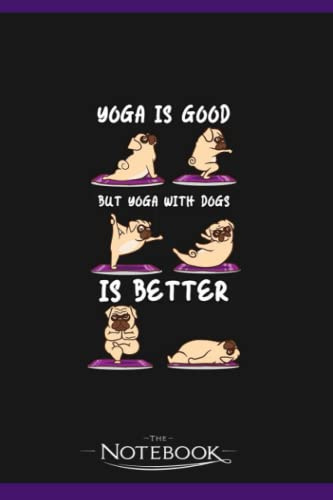 Yoga With Dogs Is Better Puppy Yoga Notebook: Journaling and Writing Gift for Family, Friend And Yourself 6x9 120 Pages |Planner Notebook, Note Pad, Notes