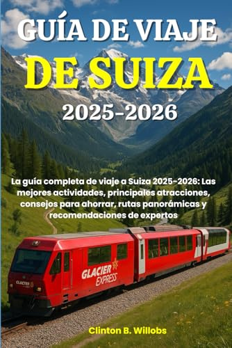 GUÍA DE VIAJE DE SUIZA 2025-2026: La guía completa de viaje a Suiza 2025-2026: Las mejores actividades, principales atracciones, consejos para ahorrar, rutas panorámicas y recomendaciones de expertos