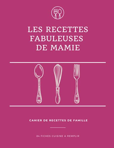 Les recettes fabuleuses de Mamie: Cahier de recettes à remplir | carnet grand format de 180 pages & 84 fiches cuisine pour organiser et transmettre ... dessins explicatifs & photos | végétarien |