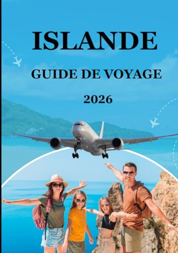 Guide de voyage Islande 2026: « Organisez le voyage parfait en Islande : conseils pour voyager à petit budget, listes de choses à emporter, itinéraires, excursions et conseils locaux »