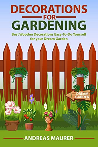 Decorations for Gardening: Best Wooden Decorations Easy-To-Do Yourself for your Dream Garden