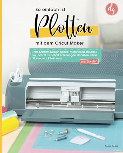So einfach ist Plotten mit dem Cricut Maker: Erste Schritte, Design Space, Materialien, Schritt für Schritt Anleitungen inkl. Dateien zum Download (Starten mit Cricut)