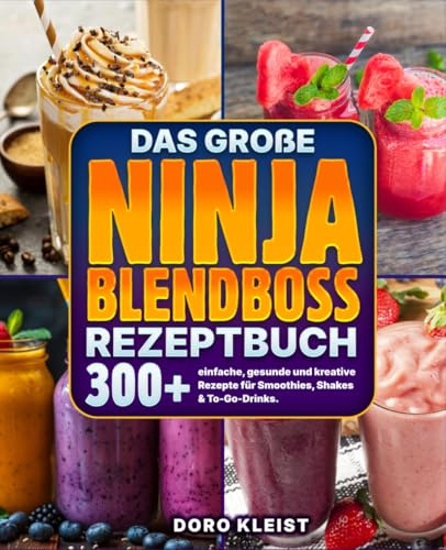 Das große Ninja BlendBoss Rezeptbuch: 300+ einfache, gesunde und kreative Rezepte für Smoothies, Shakes & To-Go-Drinks.