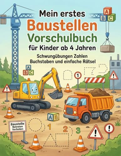 Mein erstes Baustellen Vorschulbuch für Kinder ab 4 Jahren: Schwungübungen Zahlen Buchstaben und einfache Rätsel