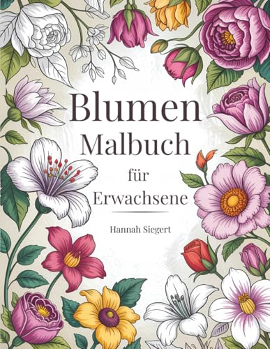 Blumen Malbuch für Erwachsene: Wunderschöne Motive mit tropischen Blumen, Frühlingsgartenblüten und Wildblumen für Entspannung, Kreativität und Stressabbau