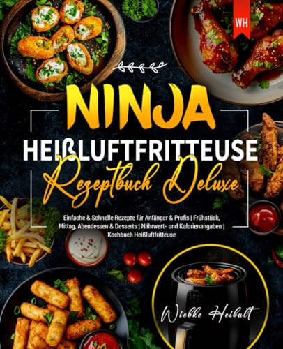 Ninja Heißluftfritteuse Rezeptbuch Deluxe: Einfache & Schnelle Rezepte für Anfänger & Profis | Frühstück, Mittag, Abendessen & Desserts | Nährwert- und Kalorienangaben | Kochbuch Heißluftfritteuse