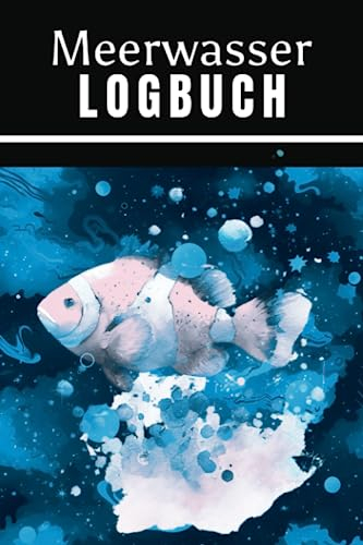Meerwasser Logbuch: Notiere die wichtigsten Werte. Aquaristik Tagebuch für Riff- und Nanoaquarien. Geschenk für Auarianer