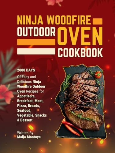 Ninja Woodfire Outdoor Oven Cookbook: 2000 Days of Easy and Delicious Ninja Woodfire Outdoor Oven Recipes for Appetizers, Breakfast, Meat, Pizza, Breads, Seafood, Vegetable, Snacks & Dessert