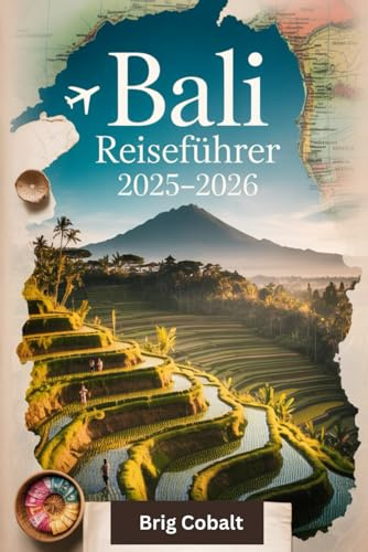 Bali Reiseführer 2025–2026: Ein detailliertes und praktisches Buch, um Balis Bestes zu erleben - von Ubuds Dschungelruhe, den ... dem Uluwatu-Tempel, der Kelingking-Klippe