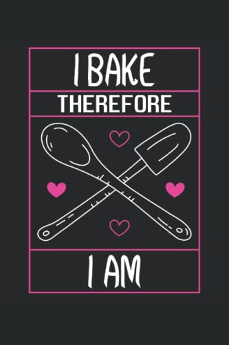 I Bake Therefore I Am - Taccuino per panettieri: Din A5 (6x9) Notebook per pasticceri e hobby Bakers con 120 pagine e giorni feriali per la funzione del diario