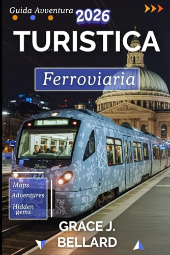 GUIDA ALL'AVVENTU RA FERROVIARIA TURISTICA 2026: Itinerari indimenticabili, tesori nascosti e consigli essenziali per l'esploratore ferroviario moderno