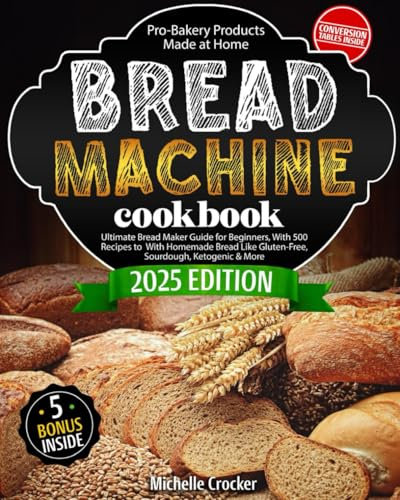 Bread Machine Cookbook: Pro-Bakery Products Made at Home | Ultimate Bread Maker Guide for Beginners, With 500 Recipes to Impress With Homemade Bread Like Gluten-Free, Sourdough, Ketogenic & more