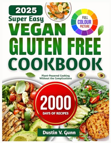 SUPER EASY VEGAN GLUTEN FREE COOKBOOK: Plant Powered Cooking Without the Complications