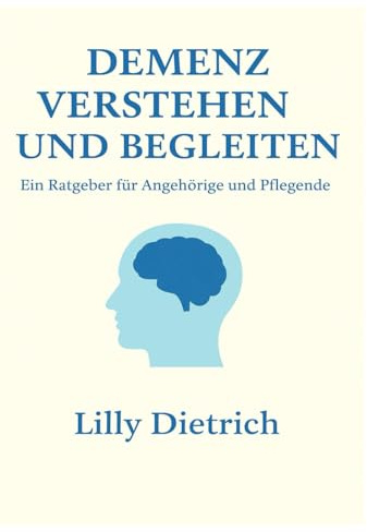 Demenz verstehen: Du bist nicht allein – Einfühlsame Begleitung und wertvolle Impulse für Angehörige