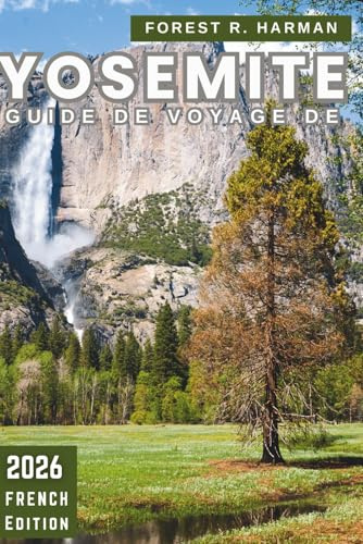 GUIDE DE VOYAGE DE YOSEMITE 2026: Conseils locaux, meilleures randonnées, routes panoramiques, joyaux cachés, aventures en famille, hébergement et itinéraires saisonniers avec conseils d'initiés