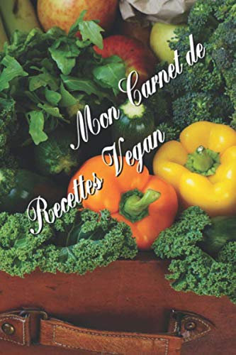 Mon Carnet de Recettes Vegan: 120 pages à remplir avec vos meilleurs recettes