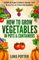 How to Grow Vegetables in Pots and Containers: 9 Steps to Plant & Harvest Organic Food in as Little as 21 Days for Beginners (The Urban Farmer Series)