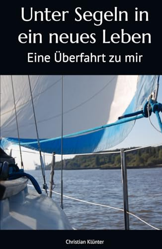 Unter Segeln in ein neues Leben: Eine Überfahrt zu mir