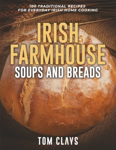 Irish Farmhouse Soups and Breads: 100 Hearty Homemade Recipes from the Irish Kitchen (The Irish Farmhouse Kitchen Series)