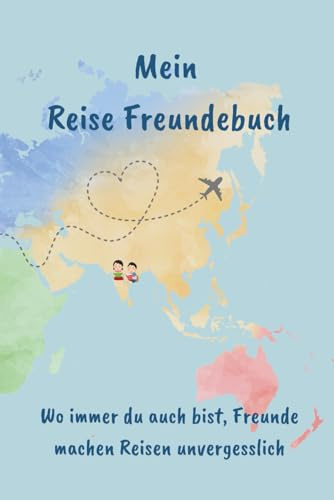Mein Reise-Freundebuch: Wo immer du auch bist, Freunde machen Reisen unvergesslich