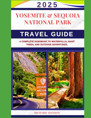 YOSEMITE & SEQUOIA NATIONAL PARK TRAVEL GUIDE 2025: A Complete Handbook to Waterfalls, Giant Trees, and Outdoor Adventures .