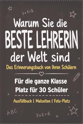 Warum Sie die beste Lehrerin der Welt sind: Abschiedsgeschenk von Ihren Schülern | Ausfüllbuch mit Platz für 30 Kinder | Mit Malseiten, Foto-Rahmen & Sprüchen