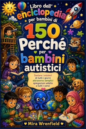 Libro dell'enciclopedia per bambini di 150 Perché per bambini autistici: Svelare i misteri di tutti i giorni attraverso semplici spiegazioni adatte a tutti i sensi
