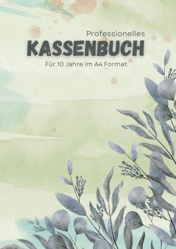 Professionelles Kassenbuch - Für 10 Jahre im A4 Format | Für Kleingewerbe und Privat optimal zu nutzen: Auch ideal als Kassenbuch für die Oma und den Opa | Die Einnahmen und Ausgaben fest im Griff