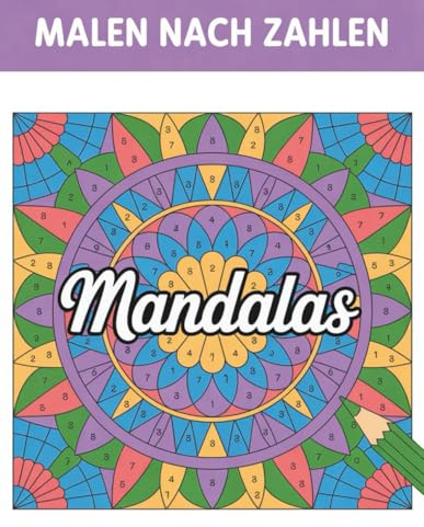 Mandalas Malen Nach Zahlen: Beruhigende Mandala-Motive zum stressfreien und achtsamen Malen nach Zahlen