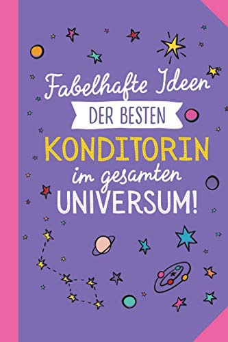 Fabelhafte Ideen der besten Konditorin im gesamten Universum: Notizbuch als Geschenk für eine Konditorin - A5 / liniert - Konditorei Geschenke zum Geburtstag oder Weihnachten
