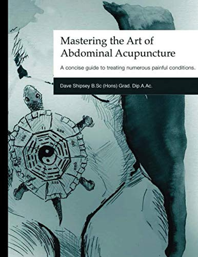 Mastering the Art of Abdominal Acupuncture: A concise guide to treating numerous painful conditions