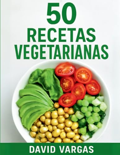 50 Recetas Vegetarianas Fáciles y Deliciosas: Platos rápidos, sabrosos y saludables para disfrutar todos los días