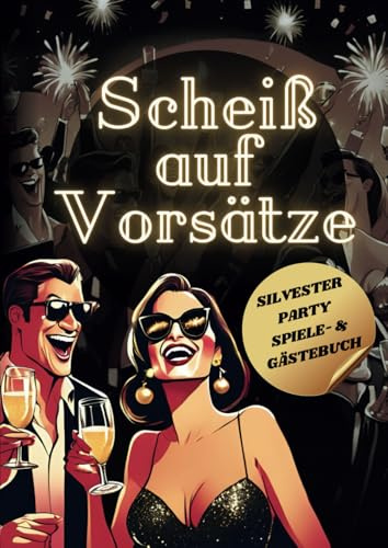Scheiß auf Vorsätze - Silvester Party Spiele- & Gästebuch: Perfektes Geschenk für Gastgeber - Trinkspiele, Freundebuch, Quiz und mehr