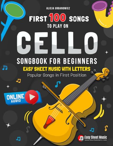 First 100 Songs to Play on Cello I Songbook for Beginners: Popular Songs in First Position I Online Audio I Easy Sheet Music with Letters I Big Book ... 100 Songs Series: Easy Music for Beginners)