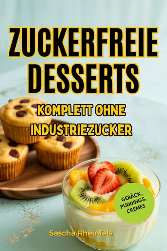 Zuckerfreie Desserts: Über 50 köstliche Rezepte für Cremes, Gebäck und Puddings – Gesunde Süßspeisen ohne Industriezucker mit natürlichen Alternativen wie Stevia, Honig und Früchten für jeden Anlass