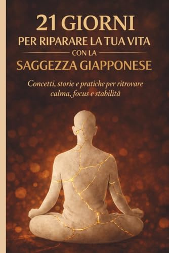21 Giorni per riparare la tua vita con la saggezza giapponese: Concetti, storie e pratiche per ritrovare calma, focus e stabilità