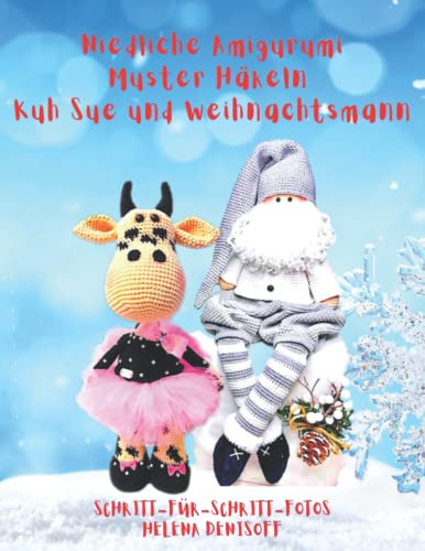 Niedliche Amigurumi-Muster häkeln Die Kuh Sue und der Nikolaus: Ein fabelhaftes Häkelmuster mit mehr als 75 farbigen Schritt-für-Schritt-Fotos (Anleitungen zum Häkeln von Puppen, Band 2)