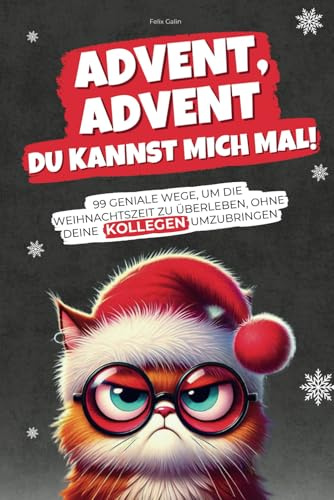 Advent, Advent – du kannst mich mal! 99 geniale Wege, um die Weihnachtszeit zu überleben, ohne deine Kollegen umzubringen | Lustiges Geschenk für Weihnachtsmuffel